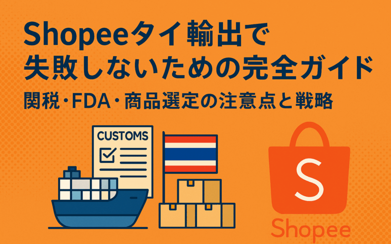 Shopeeタイ輸出で失敗しないための完全ガイド｜関税・FDA・商品選定の注意点と戦略